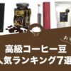 高級コーヒー豆の人気おすすめランキング7選！