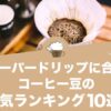 ペーパードリップに合うコーヒー豆の人気おすすめランキング10選！
