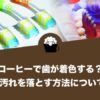 コーヒーで歯が着色する？原因と汚れを落とす方法について解説！