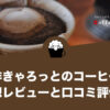 珈琲きゃろっとのコーヒーの口コミ評判と感想レビュー！初回限定お試しセットは？