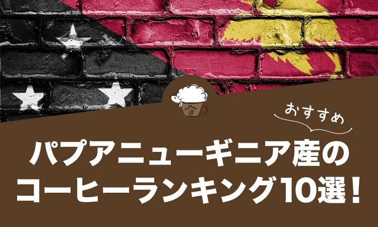 パプアニューギニア産の人気おすすめコーヒー10選！