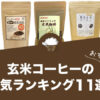 玄米コーヒーの人気おすすめランキング11選！