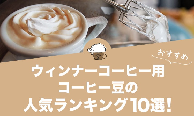 ウィンナーコーヒー用コーヒー豆の人気おすすめランキング10選！