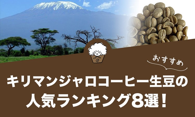 キリマンジャロコーヒー生豆の人気おすすめランキング8選！